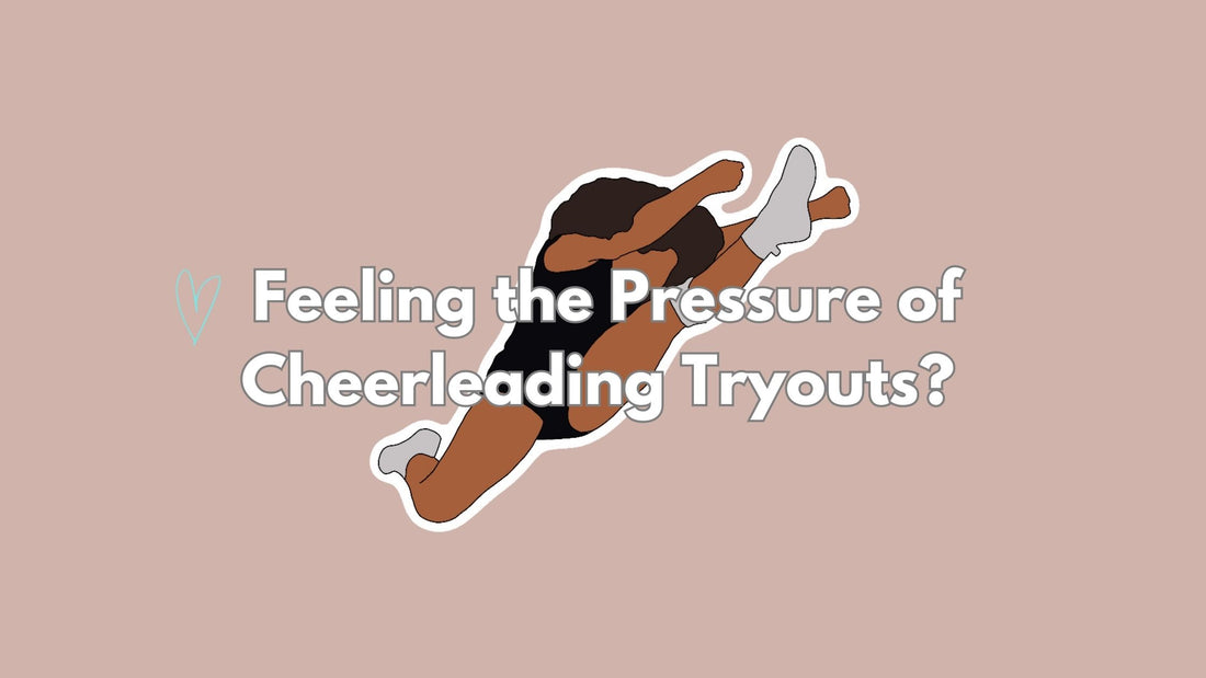 Feeling the Pressure of Cheerleading Tryouts? 5 Tips to Turn Nerves into Energy and Excel at Tryouts